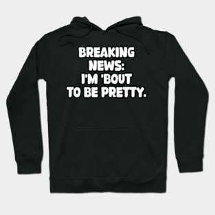 breaking news: i'm 'bout to be pretty Hoodie